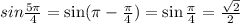 sin \frac{5\pi}{4} = \sin(\pi - \frac{\pi}{4} ) = \sin \frac{\pi}{4} = \frac{ \sqrt{2} }{2}