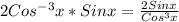 2Cos ^{- 3} x * Sinx = \frac{2Sinx}{Cos ^{3}x }