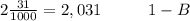 2\frac{31}{1000}=2,031\; \; \; \qquad 1-B