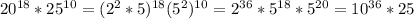 20^{18}*25^{10}=(2^2*5)^{18}(5^2)^{10}=2^{36}*5^{18}*5^{20}=10^{36}*25