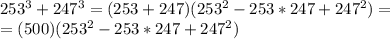 253^3+247^3=(253+247)(253^2-253*247+247^2)= \\ =(500)(253^2-253*247+247^2)