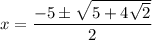 x= \dfrac{-5б \sqrt{5+4 \sqrt{2} } }{2}