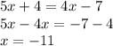 5x + 4 = 4x - 7 \\&#10;5x - 4x = -7 - 4 \\&#10;x = -11