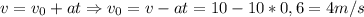 v=v_0+at \Rightarrow v_0=v-at=10-10*0,6=4m/s