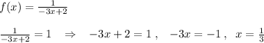 f(x)=\frac{1}{-3x+2}\\\\\frac{1}{-3x+2}=1\; \; \; \Rightarrow \; \; \; -3x+2=1\; ,\; \; \; -3x=-1\; ,\; \; x=\frac{1}{3}