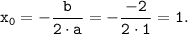 \tt \displaystyle x_{0} =-\frac{b}{2\cdot a}= -\frac{-2}{2\cdot 1}= 1.