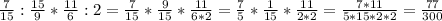 \frac{7}{15} : \frac{15}{9} * \frac{11}{6} : 2 = \frac{7}{15} * \frac{9}{15} * \frac{11}{6*2} = \frac{7}{5} * \frac{1}{15} * \frac{11}{2*2} = \frac{7 * 11}{5*15 * 2 * 2} = \frac{77}{300}