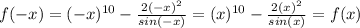 f(-x) = (-x)^{10} - \frac{2(-x)^{2}}{sin(-x)} = (x)^{10} - \frac{2(x)^{2}}{sin(x)} = f(x)