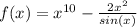 f(x) = x^{10} - \frac{2x^{2}}{sin(x)}