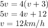 5v=4(v+3) \\ 5v=4v+12 \\ v=12km/h