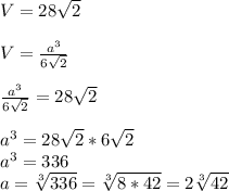 V = 28\sqrt{2}\\\\&#10;V = \frac{a^3}{6\sqrt{2}}\\\\&#10;\frac{a^3}{6\sqrt{2}} = 28\sqrt{2}\\\\&#10;a^3 = 28\sqrt{2}*6\sqrt{2}\\&#10;a^3 = 336\\&#10;a = \sqrt[3]{336} = \sqrt[3]{8 * 42} = 2\sqrt[3]{42}