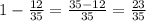 1 - \frac{12}{35} = \frac{35 - 12}{35} = \frac{23}{35}