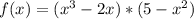 f(x)=(x^3-2x)*(5-x^2)