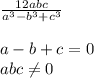 \frac{12abc}{a^3 -b^3 +c^3} \\ \\ a-b+c=0 \\ abc \neq 0