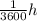 \frac{1}{3600} h