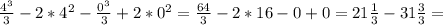 \frac{ 4^{3} }{3} -2* 4^{2} - \frac{ 0^{3} }{3} +2*0^{2} = \frac{64}{3} -2*16-0+0=21 \frac{1}{3} - 31\frac{3}{3} =