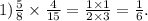 1) \frac{5}{8} \times \frac{4}{15} = \frac{1 \times 1}{2 \times 3} = \frac{1}{6} .