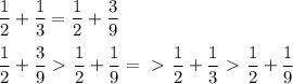 \displaystyle \frac{1}{2}+ \frac{1}{3}= \frac{1}{2}+ \frac{3}{9} \\ \\ \frac{1}{2}+ \frac{3}{9}\ \textgreater \ \frac{1}{2}+ \frac{1}{9}=\ \textgreater \ \frac{1}{2}+ \frac{1}{3}\ \textgreater \ \frac{1}{2}+ \frac{1}{9}