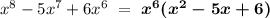 x^8 - 5x^7 + 6x^6 \ = \ \boldsymbol{x^6(x^2-5x+6) }