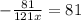 - \frac{81}{121x} =81