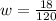 w= \frac{18}{120}