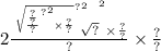 2 \frac{ { \sqrt[ { { \sqrt{ { { \frac{ \frac{?}{?} }{?} }^{?} }^{2} \times \frac{?}{?} } }^{?} }^{2} ]{?} }^{2} \times \frac{?}{?} }{?} \times \frac{?}{?}