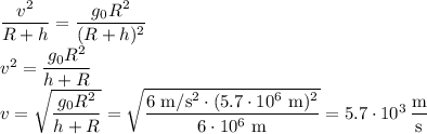 \dfrac{v^2}{R+h}=\dfrac{g_0 R^2}{(R+h)^2}\\&#10;v^2=\dfrac{g_0R^2}{h+R}\\&#10;v=\sqrt{\dfrac{g_0R^2}{h+R}}=\sqrt{\dfrac{6\text{ m/s$^2$}\cdot(5.7\cdot10^6\text{ m})^2}{6\cdot10^6\text{ m}}}=5.7\cdot10^3\,\dfrac{\text{m}}{\text{s}}