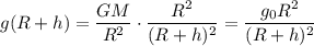 g(R+h)=\dfrac{GM}{R^2}\cdot\dfrac{R^2}{(R+h)^2}=\dfrac{g_0 R^2}{(R+h)^2}