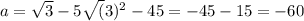 a= \sqrt{3}&#10;-5\sqrt(3)^2-45=-45-15=-60