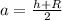 a = \frac{h + R}{2}