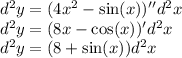 d^2y = (4x^2-\sin(x))''d^2x\\&#10;d^2y = (8x-\cos(x))'d^2x\\&#10;d^2y = (8+\sin(x))d^2x\\