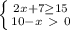 \left \{ {{2x+7 \geq 15} \atop {10-x\ \textgreater \ 0}} \right.