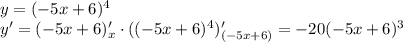 y=(-5x+6)^4\\ y' = (-5x+6)'_x \cdot ((-5x+6)^4)'_{(-5x+6)} = -20(-5x+6)^3