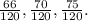 \frac{66}{120}, \frac{70}{120}, \frac{75}{120}.