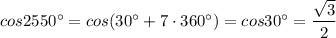 cos2550^{\circ}=cos(30^{\circ}+7 \cdot 360^{\circ})=cos30^{\circ}= \dfrac{ \sqrt{3} }{2}