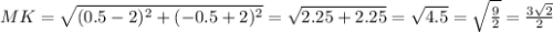 MK= \sqrt{(0.5-2)^2+(-0.5+2)^2} = \sqrt{2.25+2.25}= \sqrt{4.5}= \sqrt{ \frac{9}{2} } = \frac{3 \sqrt{2} }{2}