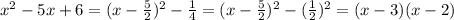 x^2-5x+6=(x- \frac{5}{2})^2- \frac{1}{4}=(x- \frac{5}{2})^2-( \frac{1}{2})^2=(x-3)(x-2)