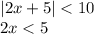 |2x + 5 | < 10 \\ 2x < 5