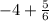 - 4 + \frac{5}{6}