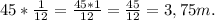 45 * \frac{1}{12} = \frac{45*1}{12} = \frac{45}{12} = 3,75m.