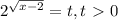 2^{\sqrt{x-2}} = t, t\ \textgreater \ 0