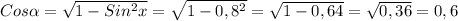 Cos \alpha = \sqrt{1 - Sin ^{2}x }= \sqrt{1 - 0,8 ^{2} } = \sqrt{1 - 0, 64}= \sqrt{0,36} = 0,6