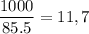 \displaystyle \frac{1000}{85.5}=11,7