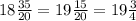 18 \frac{35}{20} = 19 \frac{15}{20 } = 19 \frac{3}{4}