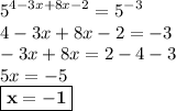 \displaystyle 5^{4-3x+8x-2}=5^{-3}\\ 4-3x+8x-2=-3\\ -3x+8x=2-4-3\\ 5x=-5\\ \boxed{ \bf{x=-1}}