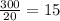 \frac{300}{20} = 15