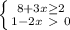 \left \{ {{8+3x \geq 2} \atop {1-2x\ \textgreater \ 0}} \right.