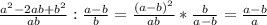 \frac{ a^{2} -2ab + b^{2} }{ab} : \frac{a-b}{b} = \frac{(a-b) ^{2} }{ab} * \frac{b}{a-b} = \frac{a-b}{a}