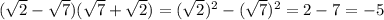 ( \sqrt{2} - \sqrt{7} )( \sqrt{7}+ \sqrt{2})= ( \sqrt{2}) ^{2} - ( \sqrt{7} ) ^{2} = 2 - 7 = - 5