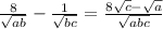 \frac{8}{ \sqrt{ab} } - \frac{1}{ \sqrt{bc} } = \frac{8 \sqrt{c}- \sqrt{a} }{ \sqrt{abc}}